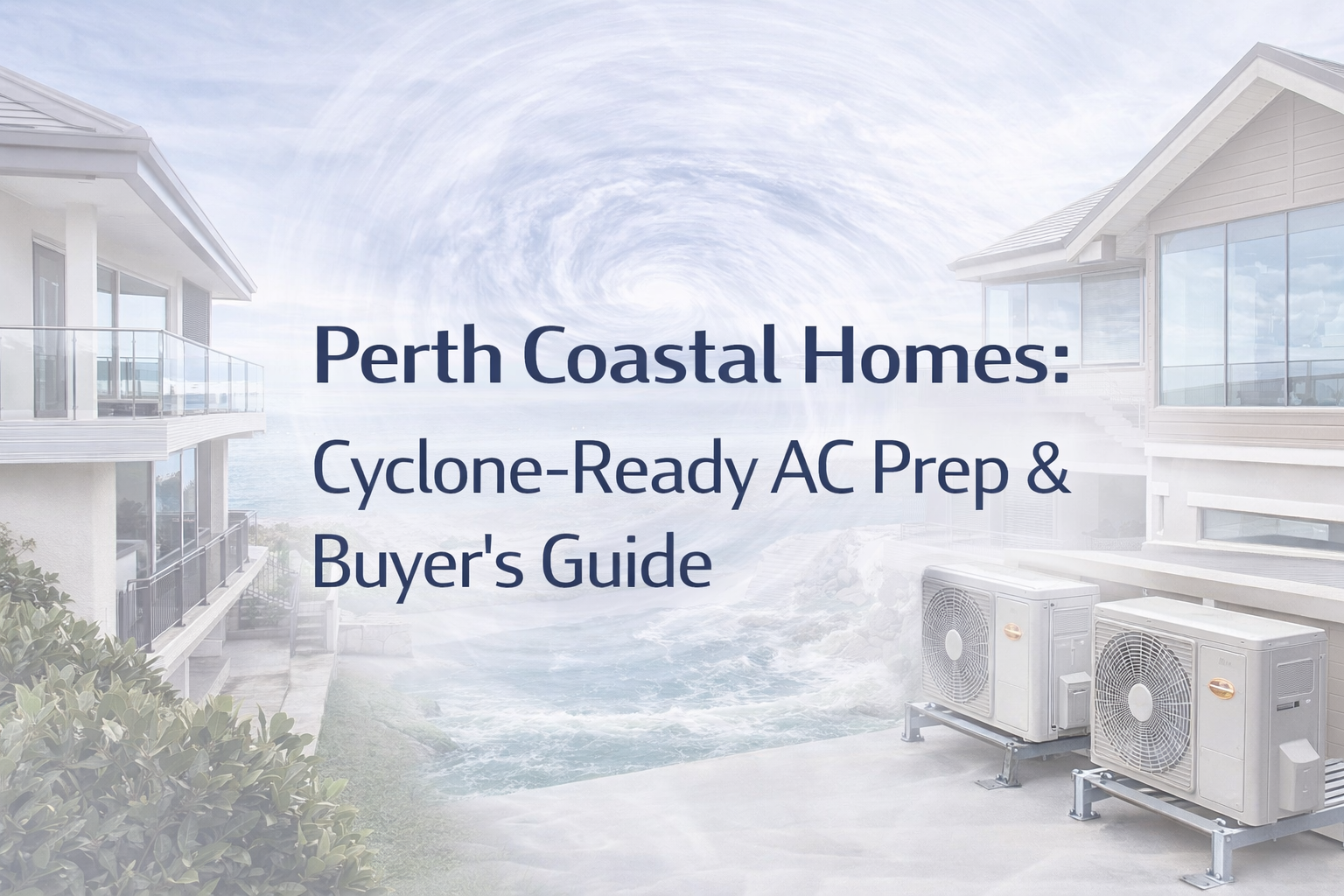 Perth Coastal Homes: Cyclone-Ready AC Prep & Buyer’s Guide