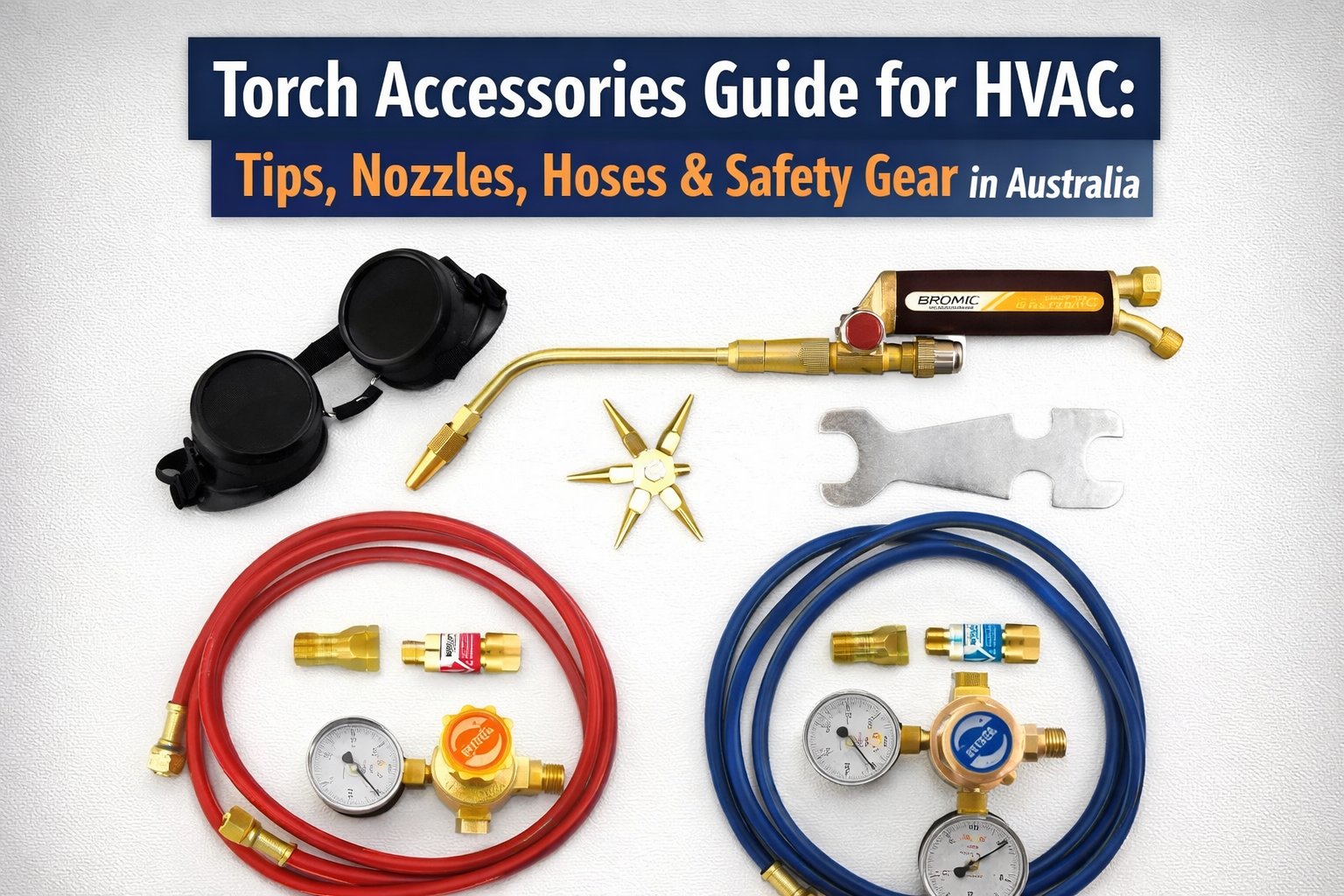 Torch accessories for HVAC including hoses, nozzles, regulators and safety gear in Australia